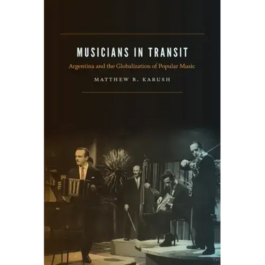 Musicians in Transit: Argentina and the Globalization of Popular Music