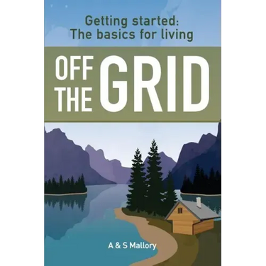 Getting Started: The Basics For Living Off The Grid