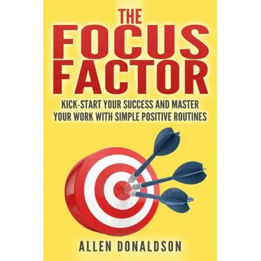 The Focus Factor: Kick-start Your Success And Master Your Work With Simple Positive Routines