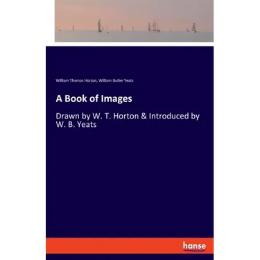 A Book of Images: Drawn by W. T. Horton & Introduced by W. B. Yeats