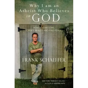 Why I am an Atheist Who Believes in God: How to give love, create beauty and find peace
