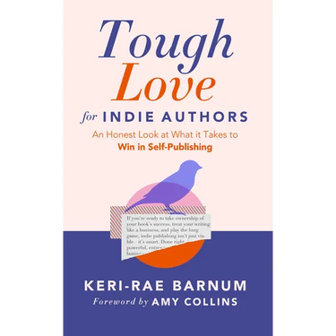 Tough Love for Indie Authors: An Honest Look at What It Takes to Win in Self-Publishing