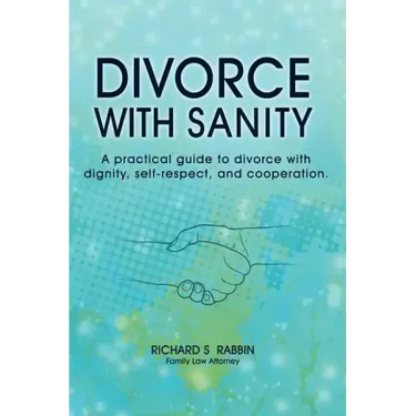 Divorce with Sanity: A Practical Guide to Divorce with Dignity, Self-Respect, and Cooperation.
