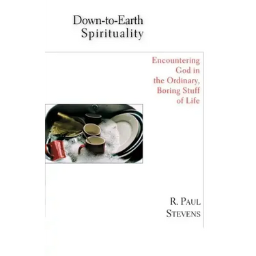 Down-to-Earth Spirituality: Encountering God in the Ordinary, Boring Stuff of Life
