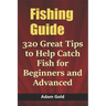 Fishing Guide: 320 Great Tips to Help Catch Fish for Beginners and Advanced