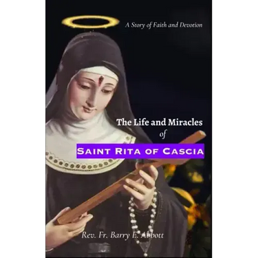 The Life and Miracles of Saint Rita of Cascia: A Story of Faith and Devotion