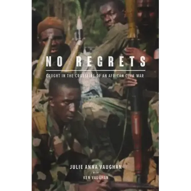 No Regrets: Caught in the Crossfire of an African Civil War