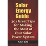 Solar Energy Guide: 301 Great Tips for Making the Most of Your Solar Power System
