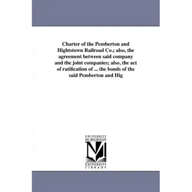 Charter of the Pemberton and Hightstown Railroad Co.; also, the agreement between said company and the joint companies; also, the act of ratification