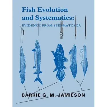 Fish Evolution and Systematics: Evidence from Spermatozoa: With a Survey of Lophophorate, Echinoderm and Protochordate Sperm and an Account of Gamete