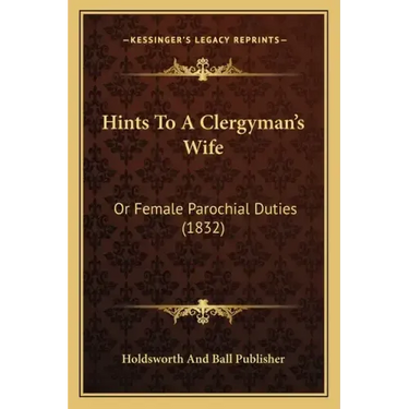 Hints To A Clergyman's Wife: Or Female Parochial Duties (1832)