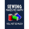 Sewing Makes Me Happy, You, Not So Much