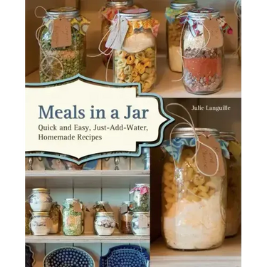 Meals in a Jar: Quick and Easy, Just-Add-Water, Homemade Recipes
