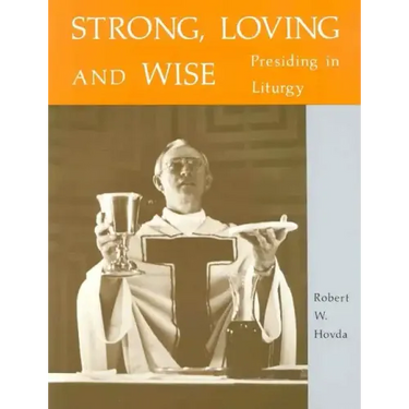 Strong, Loving and Wise: Presiding in Liturgy
