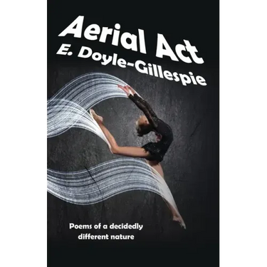 Aerial Act: Poems of a Decidedly Different Nature