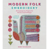Modern Folk Embroidery: 30 Contemporary Projects for Folk Art Inspired Designs