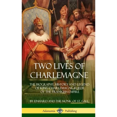 Two Lives of Charlemagne: The Biography, History and Legend of King Charlemagne, Ruler of the Frankish Empire (Hardcover)