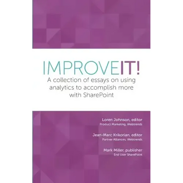 Improve It!: A collection of essays on using analytics to accomplish more with SharePoint