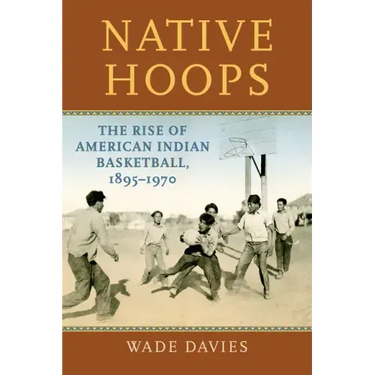 Native Hoops: The Rise of American Indian Basketball, 1895-1970
