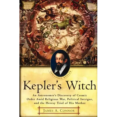 Kepler's Witch: An Astronomer's Discovery of Cosmic Order Amid Religious War, Political Intrigue, and the Heresy Trial of His Mother