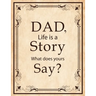 Dad, Life Is A Story What Does Yours Say: Memories and Keepsakes for My Children and Grandchildren, Keepsake Interview Book For Fathers