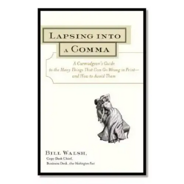 Lapsing Into a Comma: A Curmudgeon's Guide to the Many Things That Can Go Wrong in Print--and How to Avoid Them
