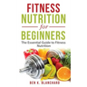 Fitness Nutrition for Beginners: The Essential Guide to Fitness Nutrition