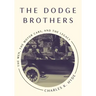 The Dodge Brothers: The Men, the Motor Cars, and the Legacy