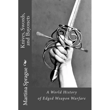 Knives, Swords, and Bayonets: A World History of Edged Weapon Warfare (the full series)