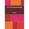 Art Of Dramatic Writing: Its Basis in the Creative Interpretation of Human Motives