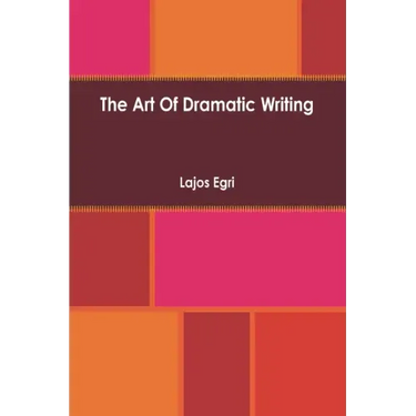 Art Of Dramatic Writing: Its Basis in the Creative Interpretation of Human Motives