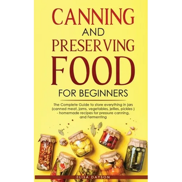 Canning and Preserving Food for Beginners: The Complete Guide to store everything in jars ( canned meat, jams, vegetables, jellies, pickles ) - homema