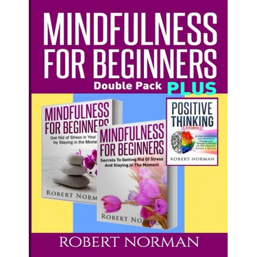 Positive thinking & Mindfulness for Beginners Combo: 3 Books in 1! 30 Days Of Motivation & Affirmations to Change Your "Mindset" & Get Rid Of Stress I