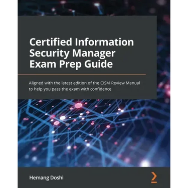 Certified Information Security Manager Exam Prep Guide: Aligned with the latest edition of the CISM Review Manual to help you pass the exam with confi