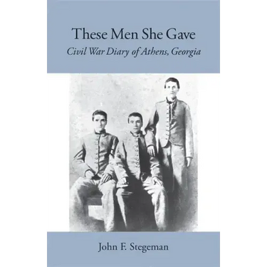 These Men She Gave: Civil War Diary of Athens, Georgia