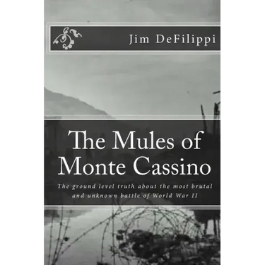 The Mules of Monte Cassino: The Ground Level Truth About the Most Brutal and Unknown Battle of World War II