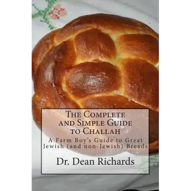 The Complete and Simple Guide to Challah: A Farm Boy's Guide to Great Jewish (and non-Jewish) Breads