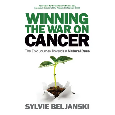 Winning the War on Cancer: The Epic Journey Towards a Natural Cure