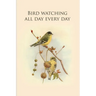 Bird watching all day every day: Gifts For Birdwatchers - a great logbook, diary or notebook for tracking bird species. 120 pages