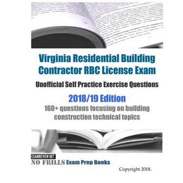 Virginia Residential Building Contractor RBC License Exam Unofficial Self Practice Exercise Questions 2018/19 Edition: 160+ questions focusing on buil