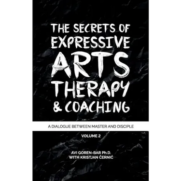 The Secrets of Expressive Arts Therapy & Coaching: A Dialogue Between Master and Disciple (Volume 2)