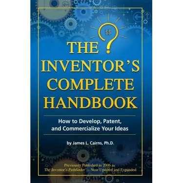 The Inventor's Complete Handbook: How to Develop, Patent, and Commercialize Your Ideas