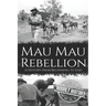 Mau Mau Rebellion: A History from Beginning to End