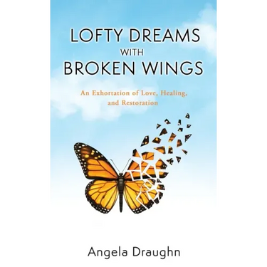 Lofty Dreams with Broken Wings: An Exhortation of Love, Healing, and Restoration