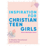 Inspiration for Christian Teen Girls: A Weekly Devotional & Journal