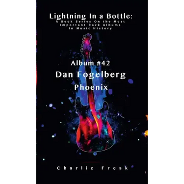 Lightning In a Bottle: A Book Series On the Most Important Rock Albums In Music History Album # 42 Dan Fogelberg Phoenix