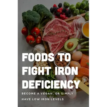 Foods To Fight Iron Deficiency: Become A Vegan, Or Simply Have Low Iron Levels: Foods High In Iron