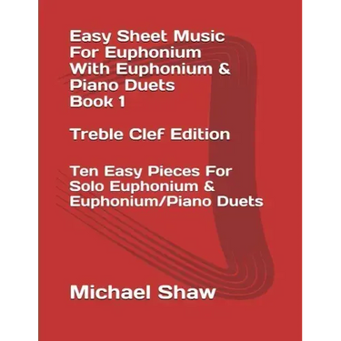 Easy Sheet Music For Euphonium With Euphonium & Piano Duets Book 1 Treble Clef Edition: Ten Easy Pieces For Solo Euphonium & Euphonium/Piano Duets