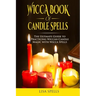 Wicca book of candle spells: The ultimate guide to practicing wiccan candle magic with wicca spells