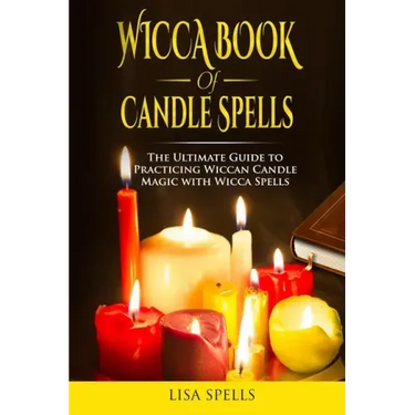 Wicca book of candle spells: The ultimate guide to practicing wiccan candle magic with wicca spells